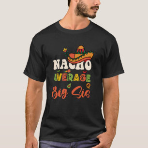 Nacho Average Big Sis Funny Mexican Big Sister Cin T-Shirt