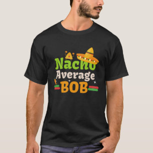 Nacho Average Bob for celebrating Cinco de mayo a T-Shirt