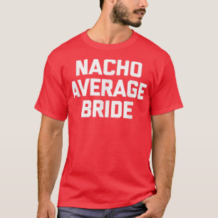 Nacho Average Bride funny bachelorette party brid T-Shirt