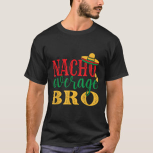 Nacho Average Bro Cinco De Mayo Mexican Holiday Th T-Shirt