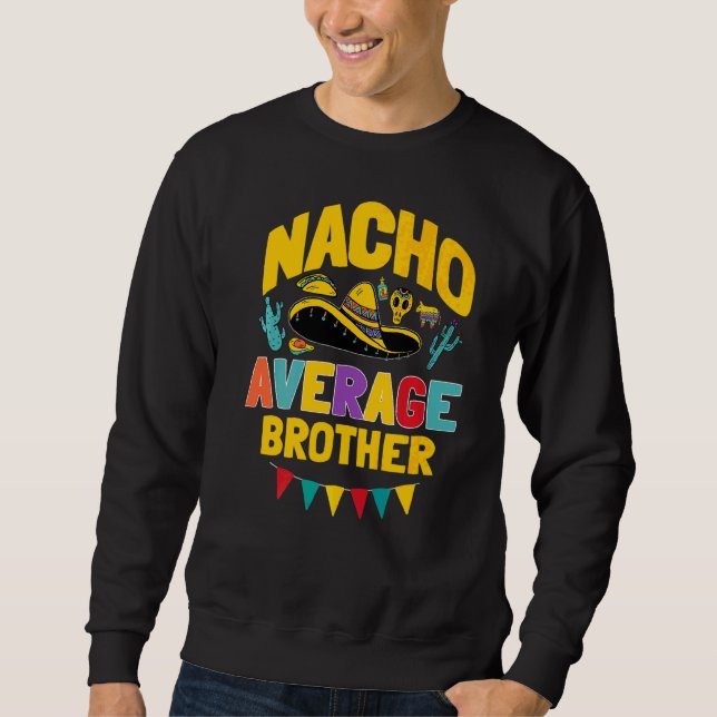 Nacho Average Brother Cinco De Mayo Mexican Matchi Sweatshirt (Front)