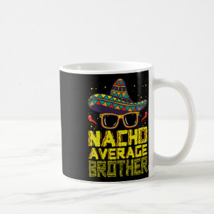 Nacho Average Brother New Big Bro Funny Cinco De M Coffee Mug