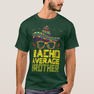 Nacho Average Brother New Big Bro Funny Cinco De M T-Shirt