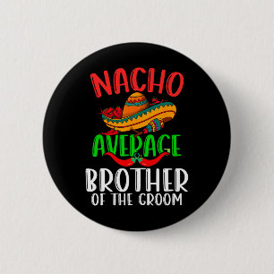 Nacho Average Brother Of The Groom Funny Cinco De 2 Inch Round Button