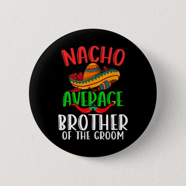 Nacho Average Brother Of The Groom Funny Cinco De  2 Inch Round Button (Front)