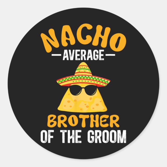 Nacho Average Brother Of The Groom Funny Groom's B Classic Round Sticker (Front)