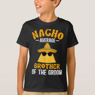 Nacho Average Brother Of The Groom Funny Groom's B T-Shirt