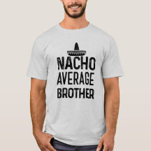 Nacho average Brother shirt Funny Bro Saying Gift