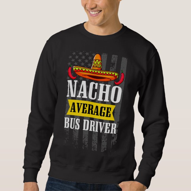 Nacho Average Bus Driver Cinco De Mayo Mexican Ame Sweatshirt (Front)
