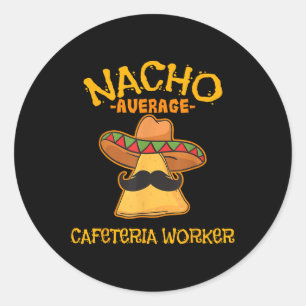 Nacho Average Cafeteria Worker Cinco De Mayo Fiest Classic Round Sticker