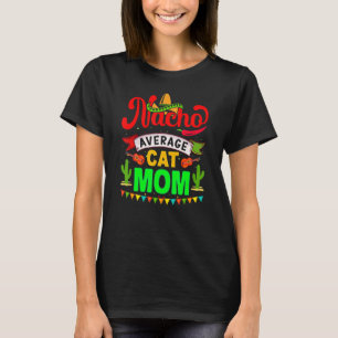 Nacho Average Cat Mom Matching Family Cinco De Ma T-Shirt