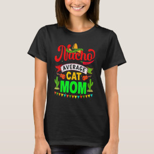 Nacho Average Cat Mom Matching Family Cinco De Ma T-Shirt