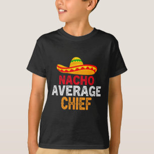 Nacho Average Chief Fathers Day Mexican Matching F T-Shirt