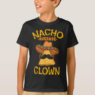 Nacho Average Clown Mexican Cinco De Mayo Comedian T-Shirt