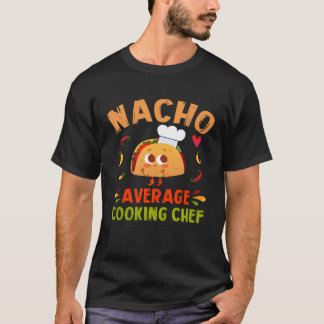 Nacho Average Cooking Chef Taco Cinco De Mayo Cook T-Shirt