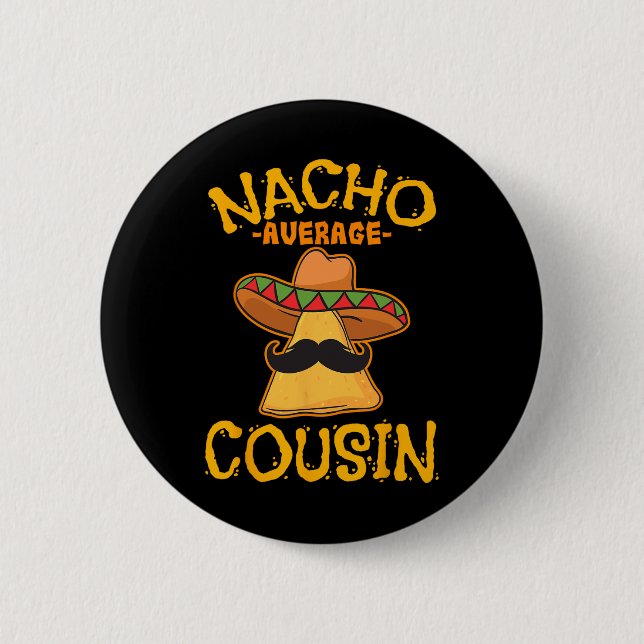 Nacho Average Cousin Mexican Dish Cuz Cinco De May 2 Inch Round Button (Front)