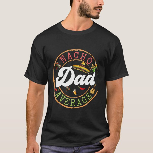 Nacho Average Dad A Cactus Cinco De Mayo Matching  T-Shirt (Front)
