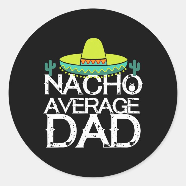 Nacho Average Dad Cinco De Mayo Funny Father Gift  Classic Round Sticker (Front)