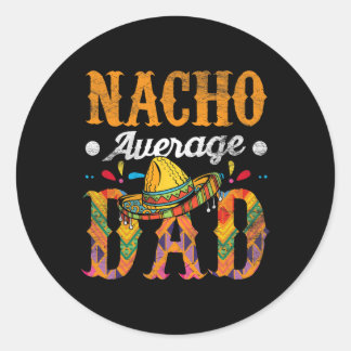 Nacho Average Dad Cinco De Mayo Funny Mexican Food Classic Round Sticker