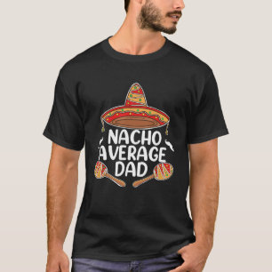 Nacho Average Dad Fathers Day Mexican Food Sombre T-Shirt
