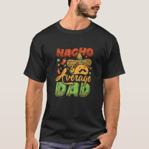 Nacho Average Dad Father's Day Mexico Mexican Dad T-Shirt