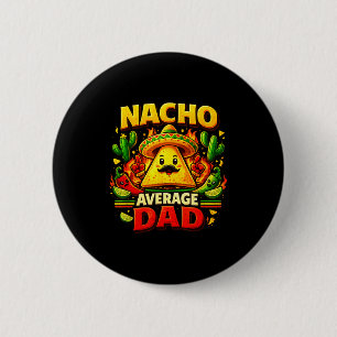 Nacho average dad for cinco de mayo and fathers da 2 inch round button