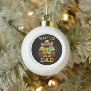 Nacho Average Dad Funny Ceramic Ball Christmas Ornament