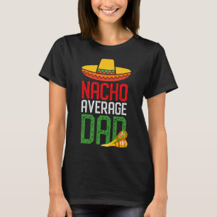 Nacho Average Dad Funny Cinco De Mayo Fathers Day T-Shirt