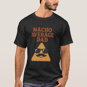 Nacho Average Dad Funny Dad Joke Nacho Chip T-Shirt