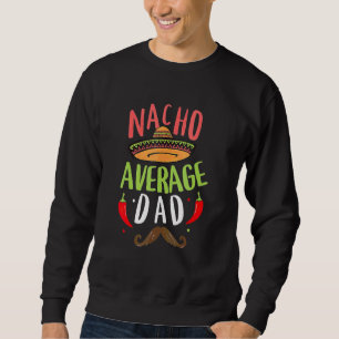 Nacho Average Dad Mexican Daddy Cinco De Mayo Fath Sweatshirt
