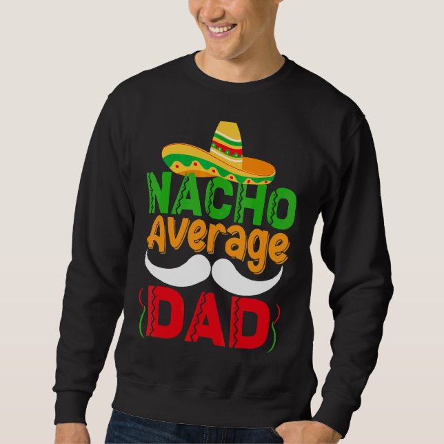 Nacho Average Dad Mexican Daddy Cinco De Mayo Fath Sweatshirt (Front)
