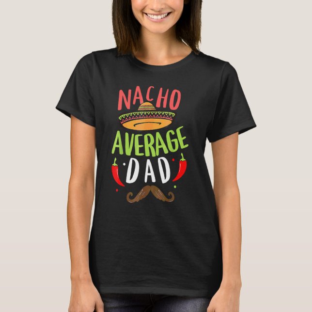 Nacho Average Dad Mexican Daddy Cinco De Mayo Fath T-Shirt (Front)