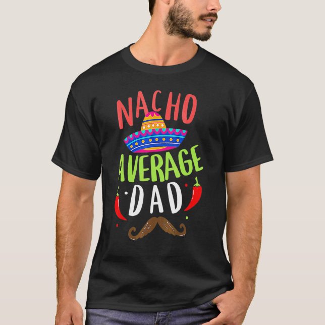 Nacho Average Dad Mexican Daddy Cinco De Mayo Fath T-Shirt (Front)