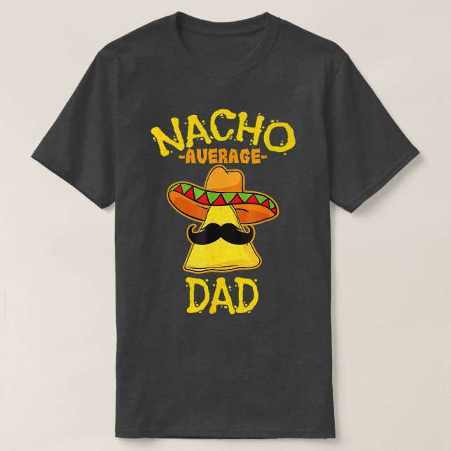 Nacho Average Dad Mexican Dish Daddy Cinco De Mayo T-Shirt (Design Front)