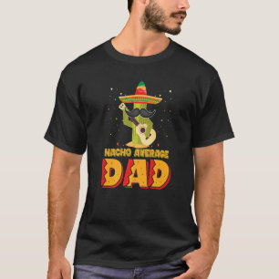 Nacho Average Dad Mexican Father Cinco De Mayo New T-Shirt