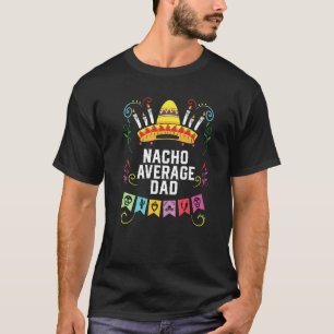 Nacho Average Dad Mexican Food Fathers Day Mexico T-Shirt