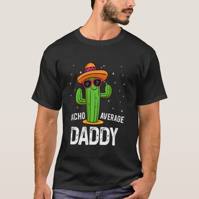 Nacho Average Daddy Cinco De Mayo Fiesta Party T-Shirt (Front)