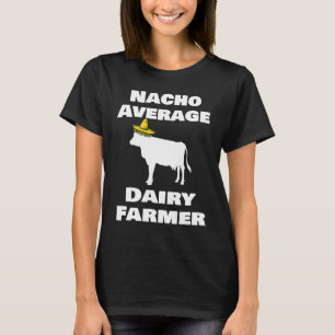 Nacho Average Dairy Farmer Cow Cattle Farming T-Shirt
