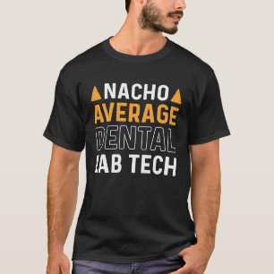 Nacho Average Dental Lab Tech Denture Orthodontics T-Shirt