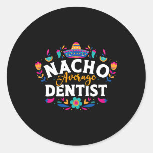 Nacho Average Dentist Cinco De Mayo Mexican Matchi Classic Round Sticker