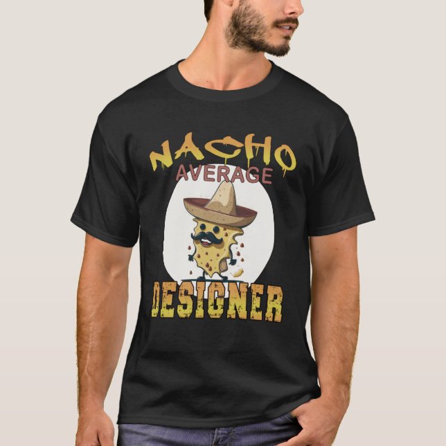 Nacho Average Designer work appreciation week T-Shirt (Front)
