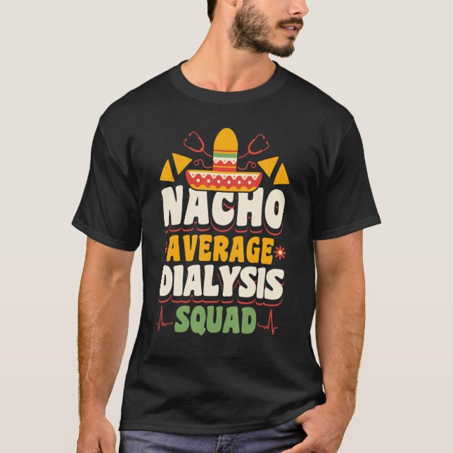 Nacho Average Dialysis Squad Nurse Nursing T-Shirt (Front)