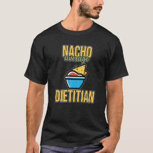 Nacho Average Dietician Nutritionist Dietary Grap T-Shirt