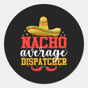Nacho Average Dispatcher Funny Mexican Cinco De Ma Classic Round Sticker