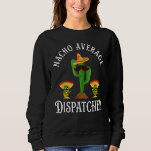 Nacho Average Dispatcher Sayings 911 Dispatcher Sweatshirt