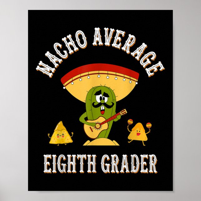 Nacho Average Eighth Grader Funny Sayings Back To  Poster (Front)