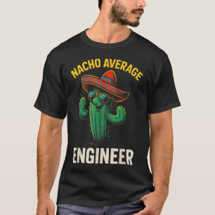 Nacho Average Engineer  Cactus Humor T-Shirt