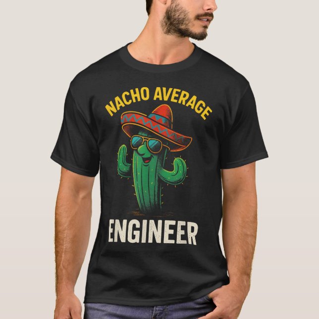 Nacho Average Engineer  Cactus Humour T-Shirt (Front)