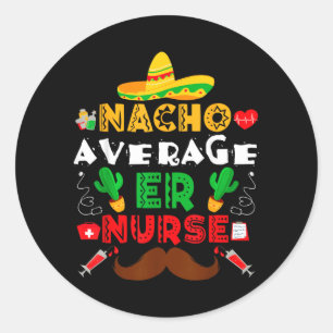 Nacho Average Er Nurse Funny Mexican Fiesta Classic Round Sticker