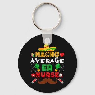 Nacho Average Er Nurse Funny Mexican Fiesta Keychain